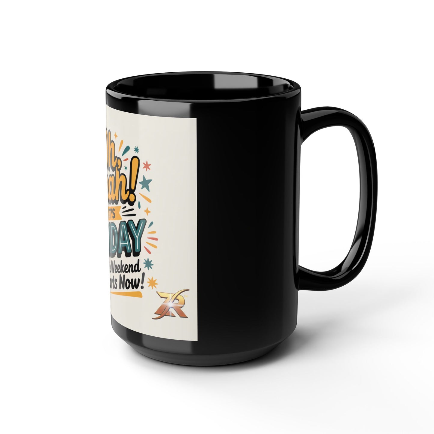 Friday Coffee Mug — “Oh Yeah! It’s Friday The Weekend Starts Now” 15oz Black Ceramic