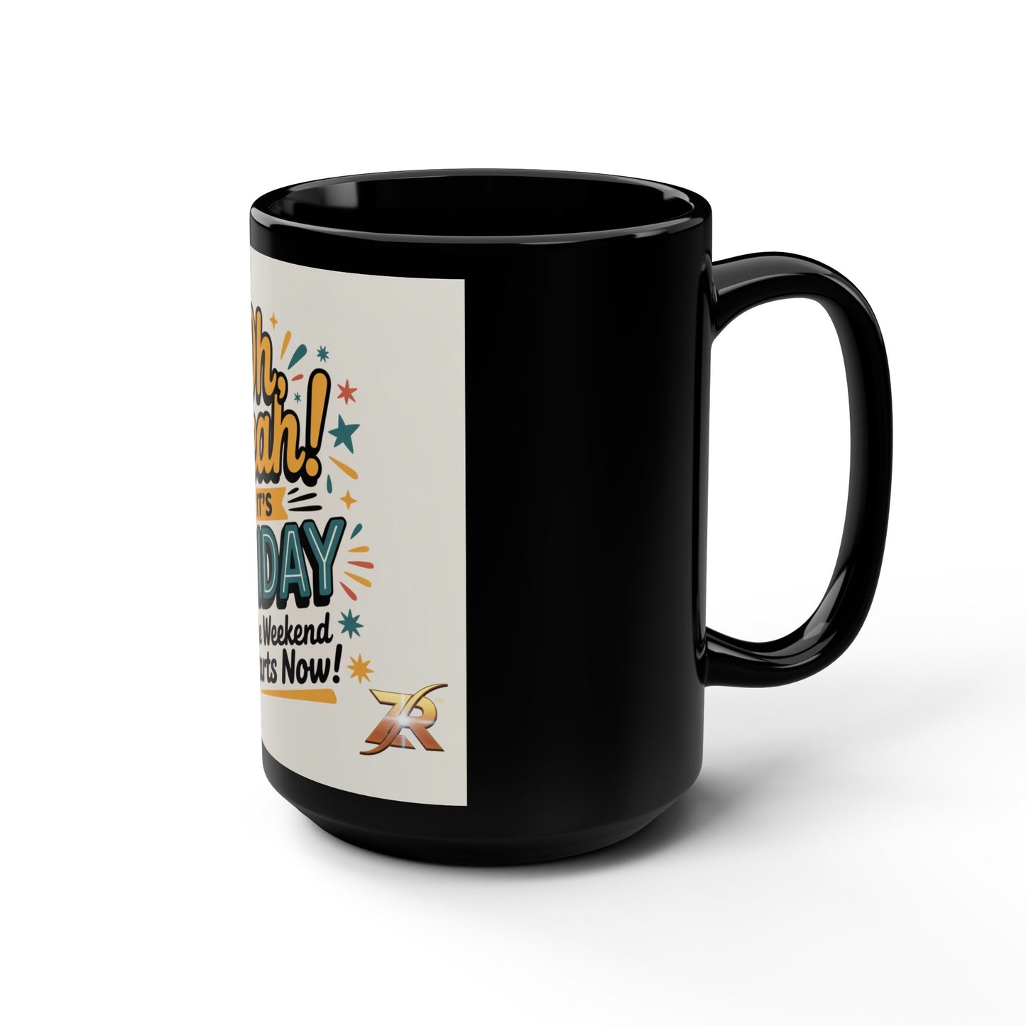 Friday Coffee Mug — “Oh Yeah! It’s Friday The Weekend Starts Now” 15oz Black Ceramic